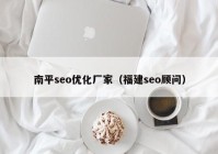 南平seo優(yōu)化廠(chǎng)家（福建seo顧問(wèn)）