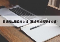 數據網站建設多少錢（建造網站需要多少錢）