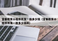 宜春教育小程序開發(fā)一般多少錢（宜春教育小程序開發(fā)一般多少錢?。? /></a>
		</div>
		<div   id=