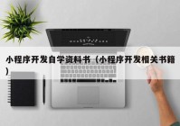 小程序開(kāi)發(fā)自學(xué)資料書（小程序開(kāi)發(fā)相關(guān)書籍）