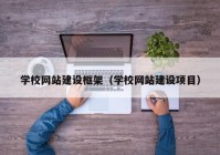 學校網站建設框架（學校網站建設項目）