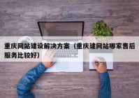 重慶網(wǎng)站建設解決方案（重慶建網(wǎng)站哪家售后服務比較好）