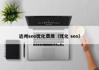 達(dá)州seo優(yōu)化費用（優(yōu)化 seo）