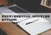 軟件開(kāi)發(fā)工程師是干什么的（軟件開(kāi)發(fā)工程師是干什么的?。? /></a>
		</div>
		<div   id=