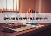 福州軟件開(kāi)發(fā)（福州軟件開(kāi)發(fā)培訓(xùn)哪個(gè)好）