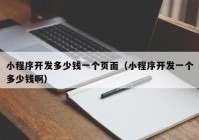 小程序開發(fā)多少錢一個(gè)頁(yè)面（小程序開發(fā)一個(gè)多少錢?。? /></a>
		</div>
		<div   id=