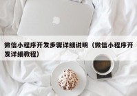微信小程序開發(fā)步驟詳細(xì)說(shuō)明（微信小程序開發(fā)詳細(xì)教程）