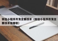 微信小程序開發(fā)主要技術（微信小程序開發(fā)主要技術有哪些）